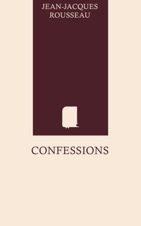 Confessions - Jean Jacques Rousseau - E-Book