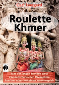 Roulette Khmer - Tanz der langen Stunden einer kambodschanischen Rachegöttin inmitten eines makabren Kammerspiels - Carl Isangard - E-Book