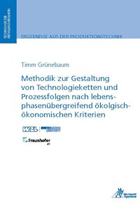 Methodik zur Gestaltung von Technologieketten und Prozessfolgen nach lebensphasenübergreifend ökologisch-ökonomischen Kriterien - Timm Grünebaum - E-Book