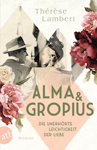 Alma und Gropius – Die unerhörte Leichtigkeit der Liebe - Thérèse Lambert - E-Book