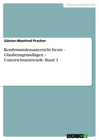 Konfirmandenunterricht heute - Glaubensgrundlagen – Unterrichtsentwürfe: Band 3 - Günter-Manfred Pracher - E-Book