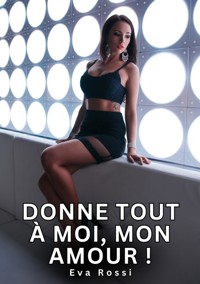Donne tout à moi, mon Amour ! - Eva Rossi - E-Book