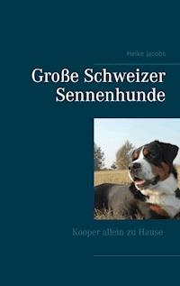 Große Schweizer Sennenhunde - Kooper allein zu Hause - Heike Jacobs - E-Book