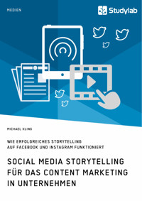 Social Media Storytelling für das Content Marketing in Unternehmen. Wie erfolgreiches Storytelling auf Facebook und Instagram funktioniert - Michael Kling - E-Book