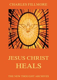 Jesus Christ Heals - Charles Fillmore - E-Book