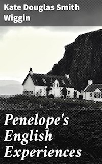 Penelope's English Experiences - Kate Douglas Smith Wiggin - E-Book
