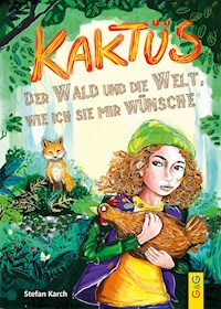 Kaktüs, der Wald und die Welt, wie ich sie mir wünsche - Stefan Karch - E-Book