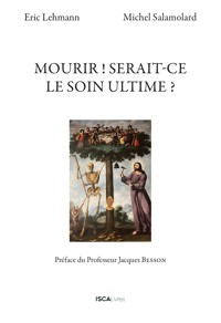 Mourir ! Serait-ce le soin ultime ? - Eric Lehmann - E-Book