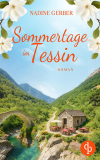 Sommertage im Tessin | Ein emotionaler Liebesroman über Neuanfänge und den Mut zum Leben - Nadine Gerber - E-Book