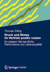 Druck und Stress im Vertrieb positiv nutzen - Thomas Trilling - E-Book