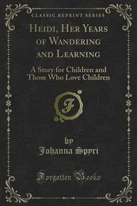Heidi, Her Years of Wandering and Learning - Johanna  Spyri - E-Book