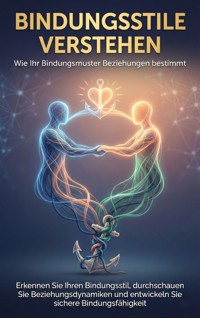 Bindungsstile verstehen: Wie Ihr Bindungsmuster Beziehungen bestimmt - Jana Werner - E-Book