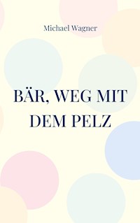 Bär, weg mit dem Pelz - Michael Wagner - E-Book