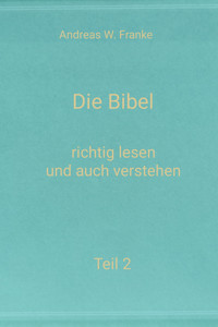 Die Bibel - richtig lesen und auch verstehen Teil 2 - Andreas W. Franke - E-Book
