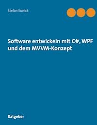 Software entwickeln mit C#, WPF und dem MVVM-Konzept - Stefan Kunick - E-Book