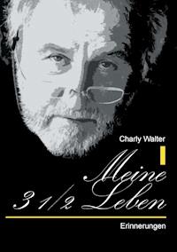 Meine 3 1/2 Leben - Charly Walter - E-Book