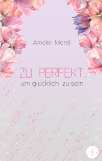 Zu perfekt, um glücklich zu sein - Amelie Morel - E-Book