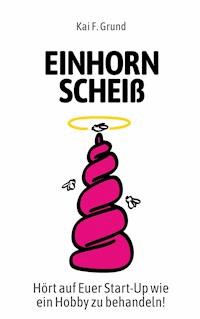 Einhornscheiß - Kai Friedrich Grund - E-Book