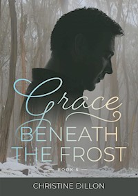Grace Beneath the Frost - Christine Dillon - E-Book