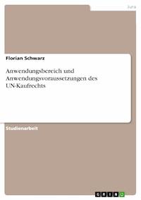 Anwendungsbereich und Anwendungsvoraussetzungen des UN-Kaufrechts - Florian Schwarz - E-Book