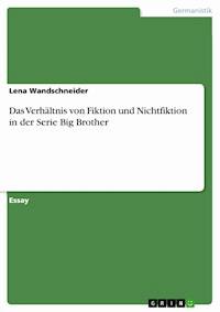 Das Verhältnis von Fiktion und Nichtfiktion in der Serie Big Brother - Lena Wandschneider - E-Book