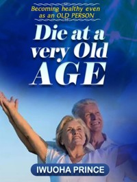 Die at a very old age - Iwuoha Prince - E-Book