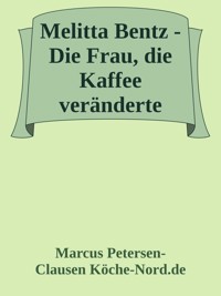 Melitta Bentz - Die Frau, die Kaffee veränderte - Marcus PC Petersen - Clausen - E-Book