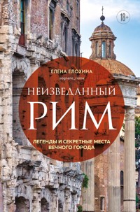 Неизведанный Рим. Легенды и секретные места Вечного города - Елена Елохина - E-Book
