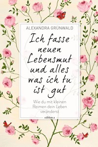 Ich fasse neuen Lebensmut und alles was ich tu ist gut - Alexandra Grünwald - E-Book