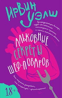 Альковные секреты шеф-поваров - Ирвин Уэлш - E-Book