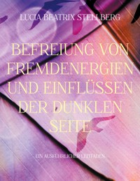 Befreiung von Fremdenergien und Einflüssen der dunklen Seite - Lucia Beatrix Stellberg - E-Book