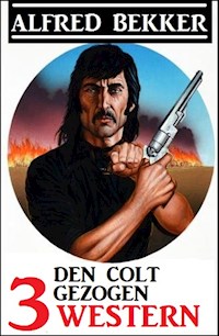 Den Colt gezogen: 3 Western - Alfred Bekker - E-Book