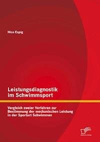 Leistungsdiagnostik im Schwimmsport: Vergleich zweier Verfahren zur Bestimmung der mechanischen Leistung in der Sportart Schwimmen - Nico Espig - E-Book