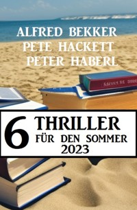 6 Thriller für den Sommer 2023 - Alfred Bekker - E-Book