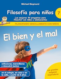 Filosofía para niños: El bien y el mal. Las mejores 44 preguntas para filosofar con niños y adolescentes - Michael Siegmund - E-Book