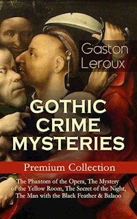 GOTHIC CRIME MYSTERIES – Premium Collection: The Phantom of the Opera, The Mystery of the Yellow Room, The Secret of the Night, The Man with the Black Feather & Balaoo - Gastón Leroux - E-Book