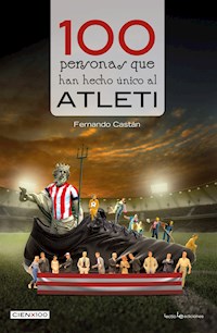 100 personas que han hecho único al Atleti - Fernando Castán - E-Book