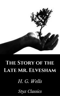 The Story of the Late Mr. Elvesham - H G Wells - E-Book