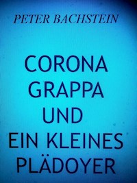 Corona, Grappa und ein kleines Plädoyer - peter bachstein - E-Book