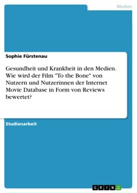 Gesundheit und Krankheit in den Medien. Wie wird der Film "To the Bone" von Nutzern und Nutzerinnen der Internet Movie Database in Form von Reviews bewertet? - Sophie Fürstenau - E-Book