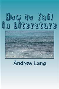 How to Fail In Literature - Andrew Lang - E-Book
