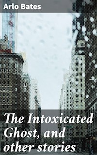The Intoxicated Ghost, and other stories - Bates Arlo - E-Book