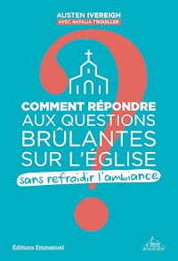 Comment répondre aux questions brûlantes sur l´Eglise sans refroidir l'ambiance ? - Austen Ivereigh - E-Book