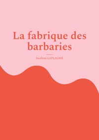 La fabrique des barbaries - Jocelyne Laplagne - E-Book