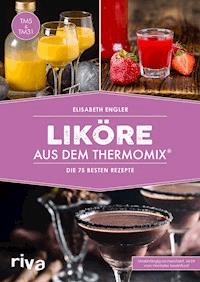 Liköre aus dem Thermomix® - Elisabeth Engler - E-Book