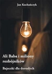 Ali Baba i miliony rozbójników - Jan Kochańczyk - E-Book