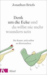 Denk um die Ecke und du willst nie mehr woanders sein - Jonathan Briefs - E-Book