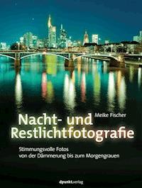 Nacht- und Restlichtfotografie - Meike Fischer - E-Book