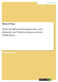 Ziele des Wissensmanagements und Konzept zur Verbesserung an einem Fallbeispiel - Marcel Filser - E-Book
