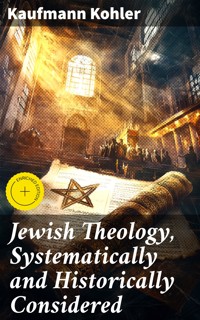 Jewish Theology, Systematically and Historically Considered - Kaufmann Kohler - E-Book
